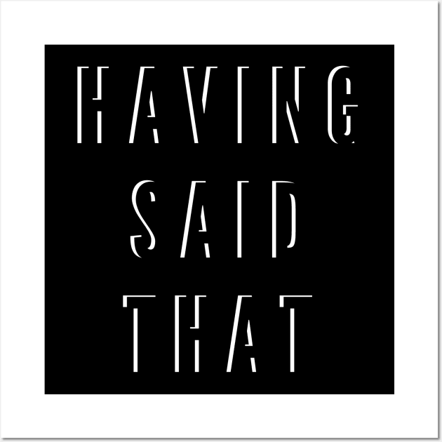 Having Said That Funny T-Shirt Slogan Wall Art by greygoodz